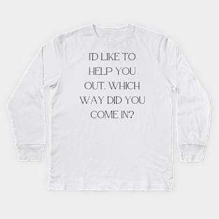 I’d like to help you out. Which way did you come in Kids Long Sleeve T-Shirt